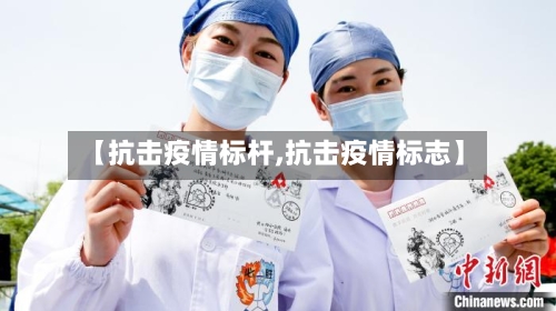 【抗击疫情标杆,抗击疫情标志】