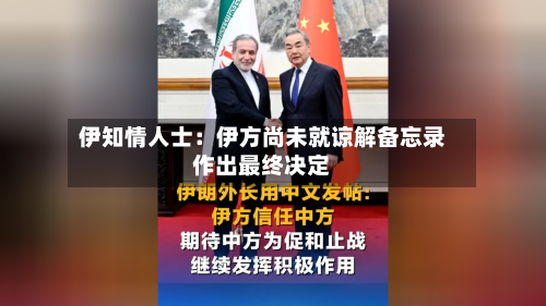 伊知情人士：伊方尚未就谅解备忘录作出最终决定