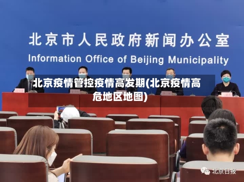 北京疫情管控疫情高发期(北京疫情高危地区地图)