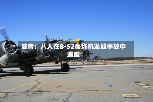 波音：八人在B-52轰炸机坠毁事故中遇难
