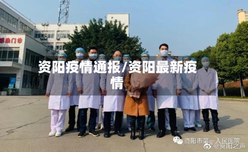 资阳疫情通报/资阳最新疫情