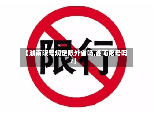 【湖南限号规定限外省吗,湖南限号吗?】