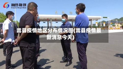 嵩县疫情地区分布情况图(嵩县疫情最新消息今天)