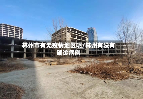林州市有无疫情地区呢/林州有没有确诊病例