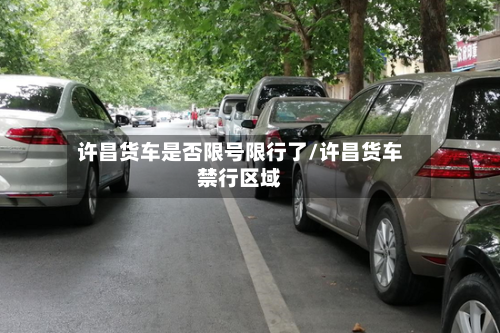 许昌货车是否限号限行了/许昌货车禁行区域