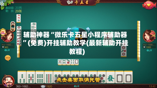 辅助神器“微乐卡五星小程序辅助器”(免费)开挂辅助教学(最新辅助开挂教程)