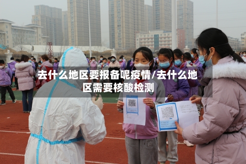 去什么地区要报备呢疫情/去什么地区需要核酸检测