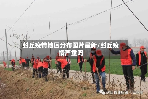 封丘疫情地区分布图片最新/封丘疫情严重吗