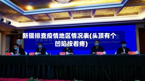 新疆排查疫情地区情况表(头顶有个凹陷按着疼)