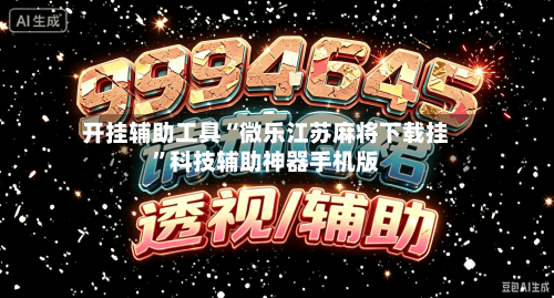 开挂辅助工具“微乐江苏麻将下载挂”科技辅助神器手机版
