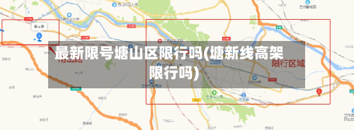 最新限号塘山区限行吗(塘新线高架限行吗)