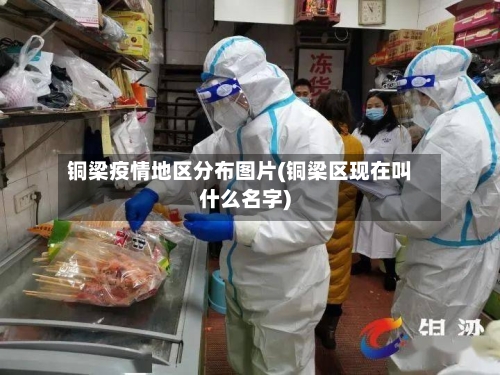 铜梁疫情地区分布图片(铜梁区现在叫什么名字)