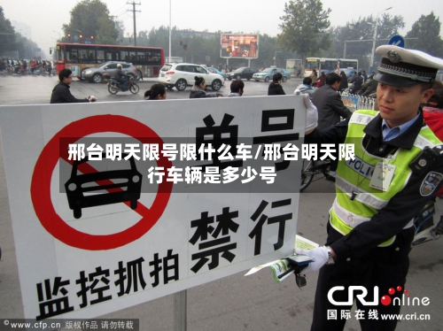 邢台明天限号限什么车/邢台明天限行车辆是多少号