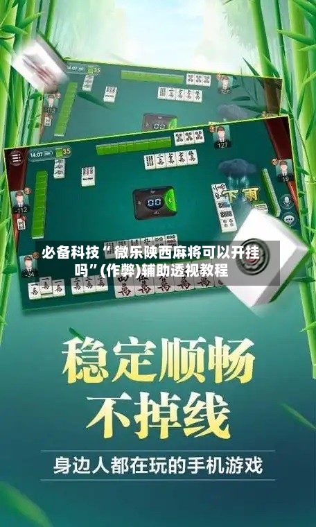 必备科技“ 微乐陕西麻将可以开挂吗”(作弊)辅助透视教程