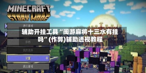 辅助开挂工具“闽游麻将十三水有挂吗”(作弊)辅助透视教程