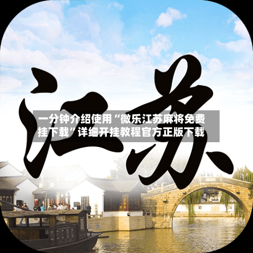 一分钟介绍使用“微乐江苏麻将免费挂下载”详细开挂教程官方正版下载