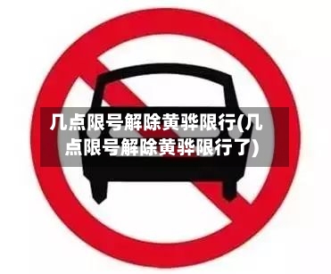 几点限号解除黄骅限行(几点限号解除黄骅限行了)