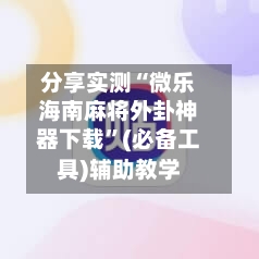 分享实测“微乐海南麻将外卦神器下载”(必备工具)辅助教学
