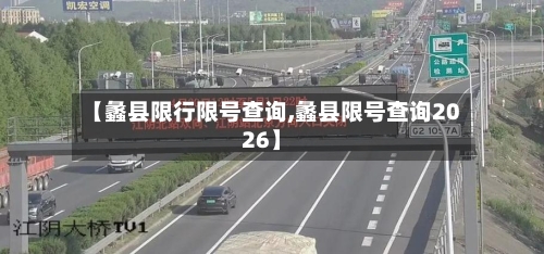 【蠡县限行限号查询,蠡县限号查询2026】