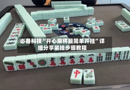 必备科技“开心麻将最简单开挂”详细分享装挂步骤教程