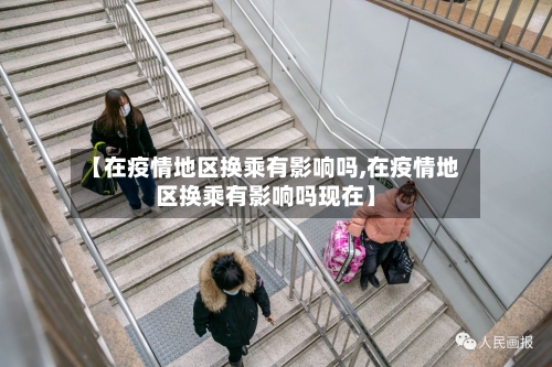 【在疫情地区换乘有影响吗,在疫情地区换乘有影响吗现在】