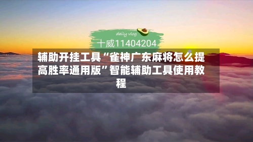 辅助开挂工具“雀神广东麻将怎么提高胜率通用版”智能辅助工具使用教程