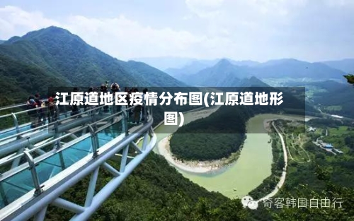 江原道地区疫情分布图(江原道地形图)