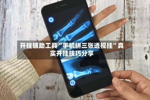 开挂辅助工具“手机拼三张透视挂”真实开挂技巧分享