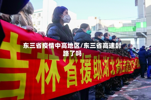 东三省疫情中高地区/东三省高速封路了吗