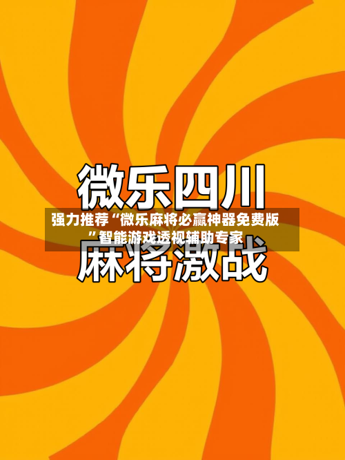强力推荐“微乐麻将必赢神器免费版”智能游戏透视辅助专家