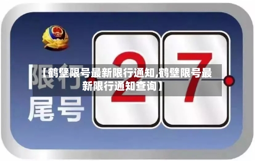 【鹤壁限号最新限行通知,鹤壁限号最新限行通知查询】