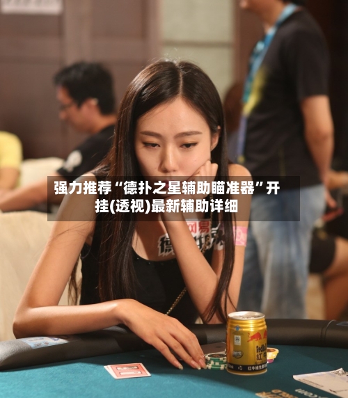 强力推荐“德扑之星辅助瞄准器”开挂(透视)最新辅助详细