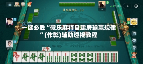 一键必胜“微乐麻将自建房输赢规律”(作弊)辅助透视教程