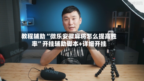 教程辅助“微乐安徽麻将怎么提高胜率”开挂辅助脚本+详细开挂
