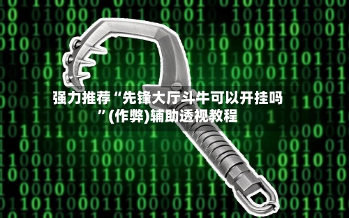 强力推荐“先锋大厅斗牛可以开挂吗”(作弊)辅助透视教程