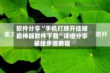 软件分享“手机打牌开挂辅助神器软件下载”详细分享装挂步骤教程