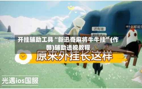 开挂辅助工具“新迅奇麻将牛牛挂”(作弊)辅助透视教程