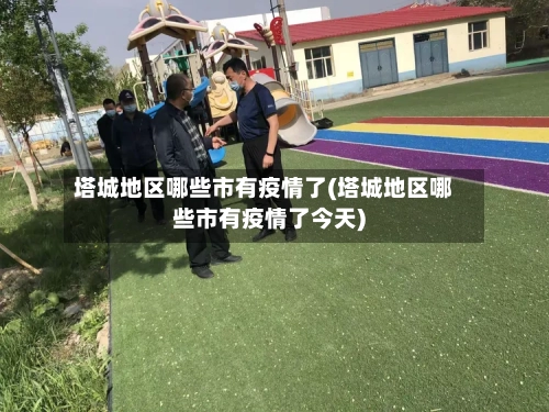 塔城地区哪些市有疫情了(塔城地区哪些市有疫情了今天)