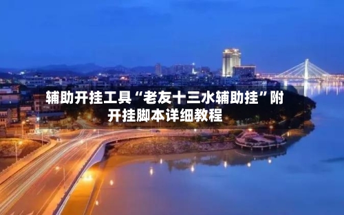 辅助开挂工具“老友十三水辅助挂”附开挂脚本详细教程