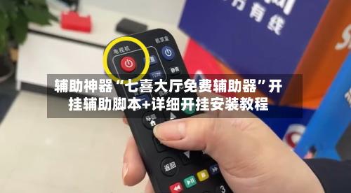 辅助神器“七喜大厅免费辅助器”开挂辅助脚本+详细开挂安装教程