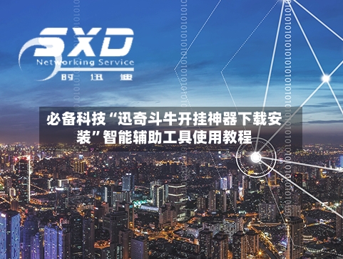 必备科技“迅奇斗牛开挂神器下载安装”智能辅助工具使用教程