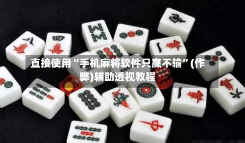 直接使用“手机麻将软件只赢不输”(作弊)辅助透视教程