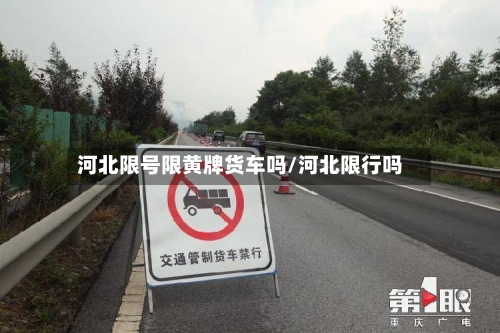 河北限号限黄牌货车吗/河北限行吗