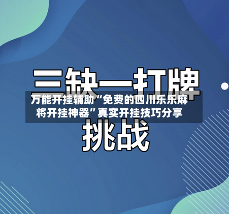 万能开挂辅助“免费的四川乐乐麻将开挂神器”真实开挂技巧分享