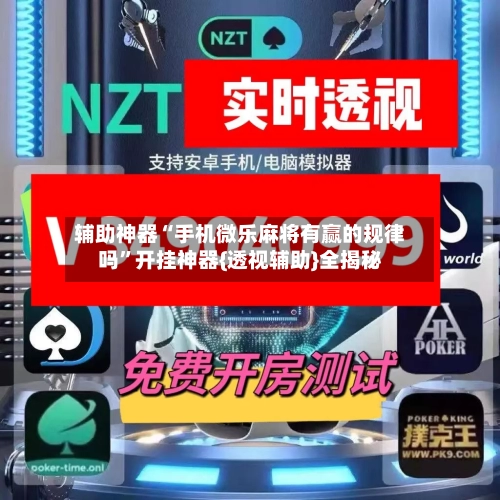 辅助神器“手机微乐麻将有赢的规律吗”开挂神器{透视辅助}全揭秘