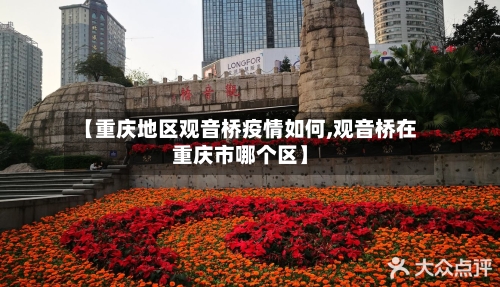 【重庆地区观音桥疫情如何,观音桥在重庆市哪个区】
