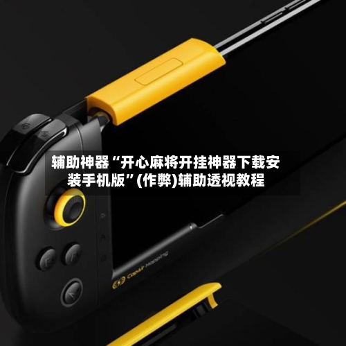 辅助神器“开心麻将开挂神器下载安装手机版”(作弊)辅助透视教程