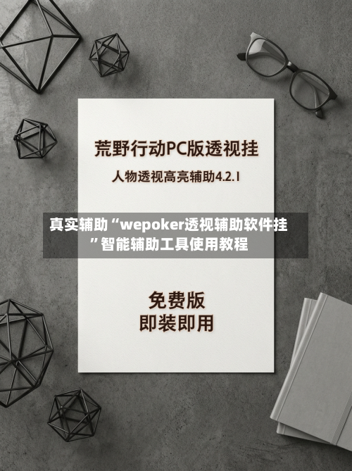 真实辅助“wepoker透视辅助软件挂”智能辅助工具使用教程