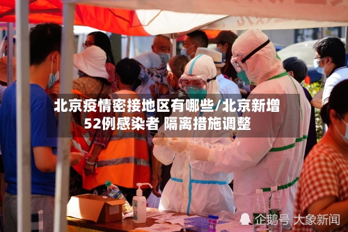 北京疫情密接地区有哪些/北京新增52例感染者 隔离措施调整