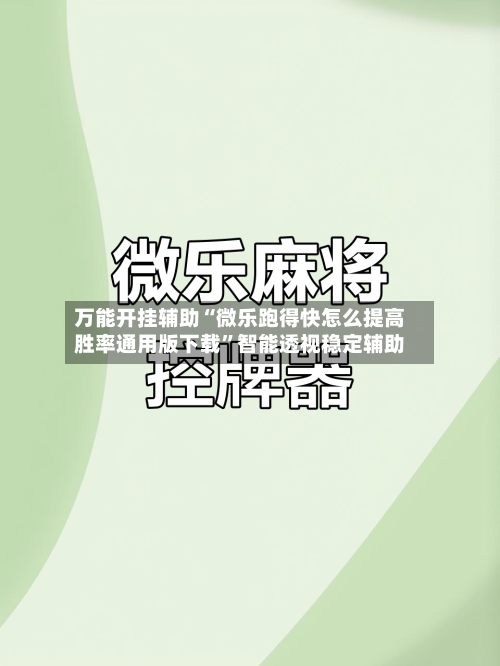 万能开挂辅助“微乐跑得快怎么提高胜率通用版下载”智能透视稳定辅助